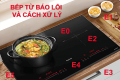 Bếp từ báo lỗi E1, E2, E3 – Nguyên nhân và cách xử lý